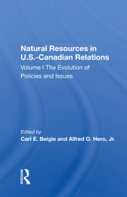 Natural Resources in U.S.-Canadian Relations (The Evolution of Policies and Issues) by Carl E. Beigie, 9780367171346