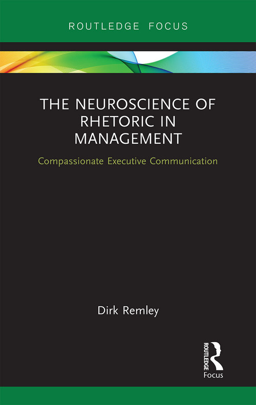 The Neuroscience of Rhetoric in Management (Compassionate Executive Communication) by Dirk Remley, 9781032241807
