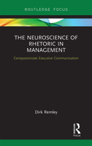 The Neuroscience of Rhetoric in Management (Compassionate Executive Communication) by Dirk Remley, 9781032241807