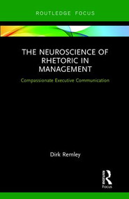 The Neuroscience of Rhetoric in Management (Compassionate Executive Communication) - 9781138364813 by Dirk Remley, 9781138364813