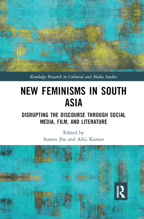 New Feminisms in South Asian Social Media, Film, and Literature (Disrupting the Discourse) by Sonora Jha, Alka Kurian, 9780367878412