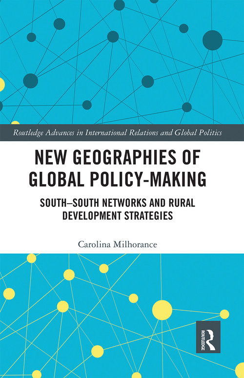 New Geographies of Global Policy-Making (South-South Networks and Rural Development Strategies) by Carolina Milhorance, 9780367665210