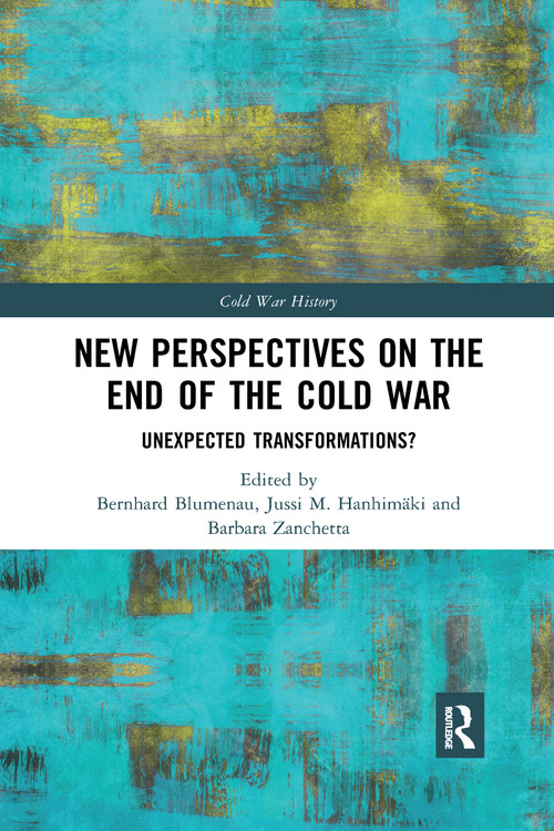 New Perspectives on the End of the Cold War (Unexpected Transformations?) by Bernhard Blumenau, Jussi M. Hanhimäki, Barbara Zanchetta, 9780367592943