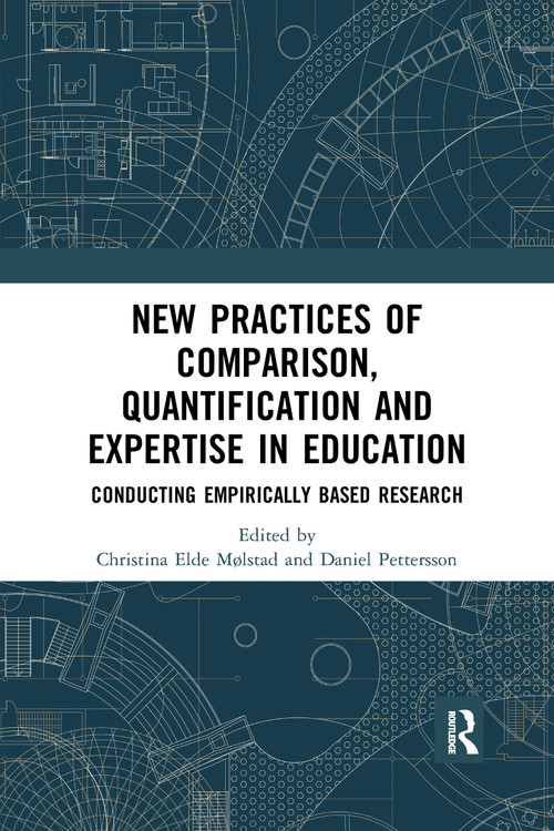 New Practices of Comparison, Quantification and Expertise in Education (Conducting Empirically Based Research) by Christina Elde Mølstad, Daniel Pettersson, 9780367731236