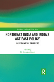 Northeast India and India's Act East Policy (Identifying the Priorities) by M. Amarjeet Singh, 9781032091587