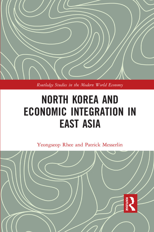 North Korea and Economic Integration in East Asia by Yeongseop Rhee, Patrick Messerlin, 9781032091426
