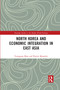 North Korea and Economic Integration in East Asia by Yeongseop Rhee, Patrick Messerlin, 9781032091426