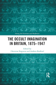 The Occult Imagination in Britain, 1875-1947 by Christine Ferguson, Andrew Radford, 9780367885069