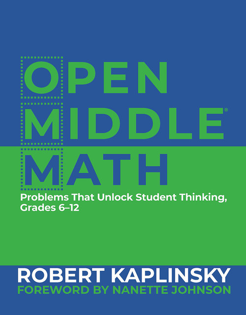 Open Middle Math (Problems That Unlock Student Thinking, 6-12) by Robert Kaplinsky, 9781625311740