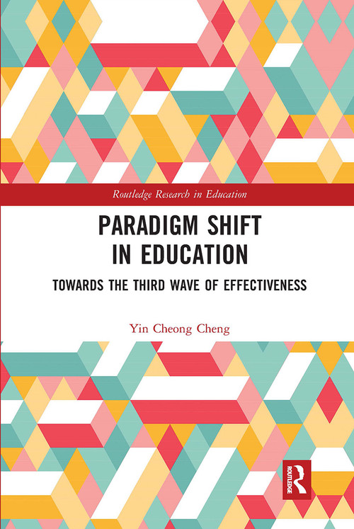 Paradigm Shift in Education (Towards the Third Wave of Effectiveness) by Yin Cheong Cheng, 9780367661236