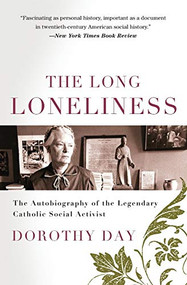 The Long Loneliness (The Autobiography of the Legendary Catholic Social Activist) by Dorothy Day, 9780060617516