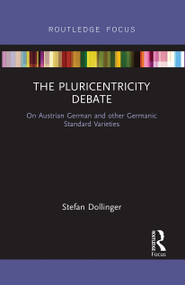 The Pluricentricity Debate (On Austrian German and other Germanic Standard Varieties) by Stefan Dollinger, 9780367728847