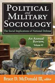 Political and Military Sociology (Volume 41, The Social Implications of National Defense: An Annual Review) by Bruce D. McDonald III, 9781412852647