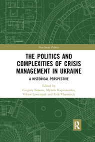 The Politics and Complexities of Crisis Management in Ukraine (A Historical Perspective) by Gregory Simons, Mykola Kapitonenko, Viktor Lavrenyuk, Erik Vlaeminck, 9781032178868