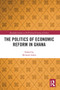 The Politics of Economic Reform in Ghana by Richard Aidoo, 9780367786366
