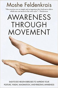 Awareness Through Movement (Easy-to-Do Health Exercises to Improve Your Posture, Vision, Imagination, and Personal Awareness) by Moshe Feldenkrais, 9780062503220