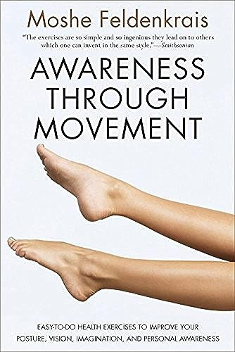 Awareness Through Movement (Easy-to-Do Health Exercises to Improve Your Posture, Vision, Imagination, and Personal Awareness) by Moshe Feldenkrais, 9780062503220