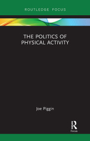 The Politics of Physical Activity by Joe Piggin, 9780367727673