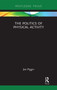 The Politics of Physical Activity by Joe Piggin, 9780367727673