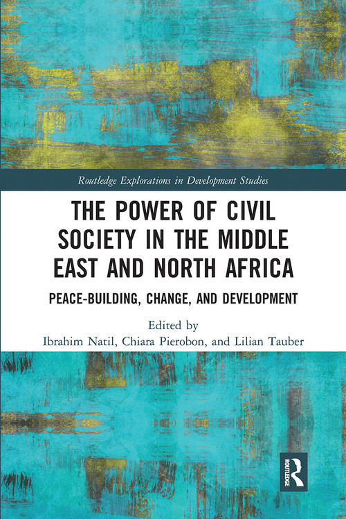 The Power of Civil Society in the Middle East and North Africa (Peace-building, Change, and Development) by Ibrahim Natil, Chiara Pierobon, Lilian Tauber, 9780367728755