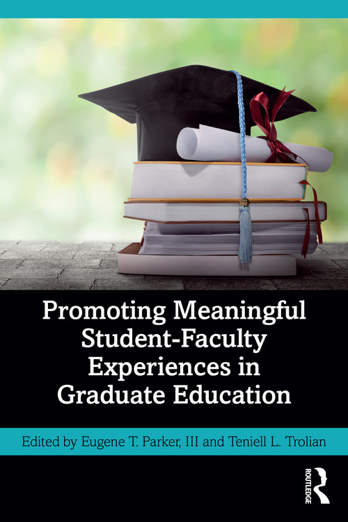 Promoting Meaningful Student-Faculty Experiences in Graduate Education by Eugene T. Parker, III, Teniell L. Trolian, 9781032283661