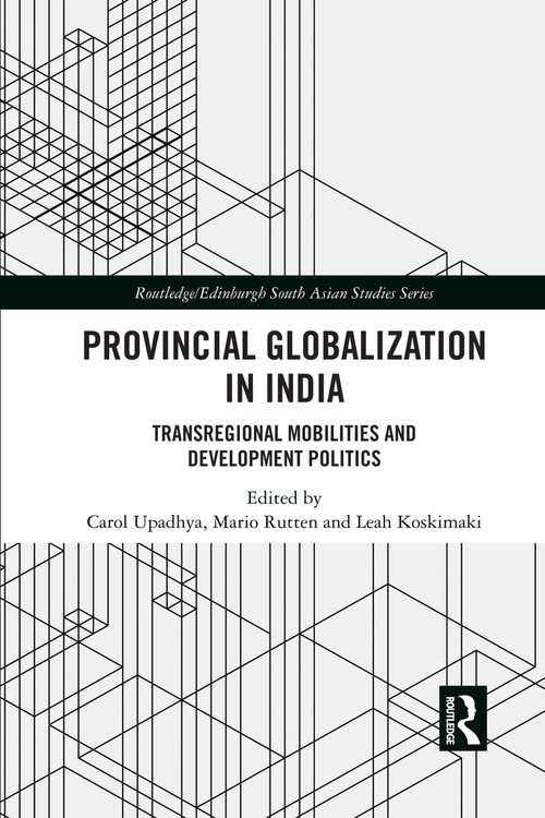 Provincial Globalization in India (Transregional Mobilities and Development Politics) by Carol Upadhya, Mario Rutten, Leah Koskimaki, 9780367589165