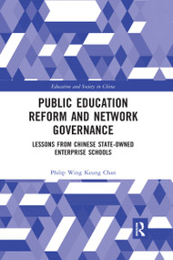Public Education Reform and Network Governance (Lessons From Chinese State-Owned Enterprise Schools) by Philip Wing Keung Chan, 9780367660871