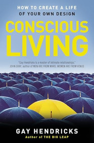 Conscious Living (How to Create a Life of Your Own Design) by Gay Hendricks, 9780062514875