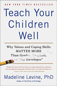 Teach Your Children Well (Why Values and Coping Skills Matter More Than Grades, Trophies, or "Fat Envelopes") by Madeline Levine, PhD, 9780062196842