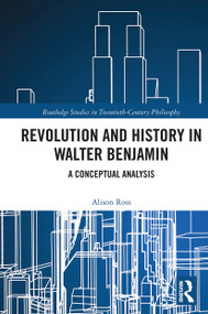 Revolution and History in Walter Benjamin (A Conceptual Analysis) by Alison Ross, 9780367664701
