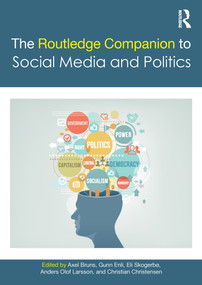 The Routledge Companion to Social Media and Politics by Axel Bruns, Gunn Enli, Anders Olof Larsson, Eli Skogerbo, Christian Christensen, 9781138300934
