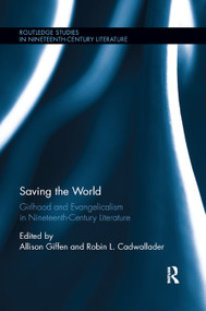 Saving the World (Girlhood and Evangelicalism in Nineteenth-Century Literature) by Allison Giffen, Robin Cadwallader, 9780367878788