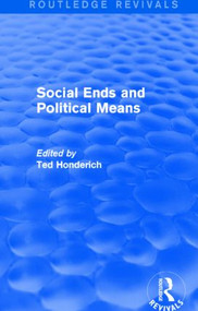 Social Ends and Political Means (Routledge Revivals) by Ted Honderich, 9781138856677