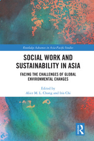 Social Work and Sustainability in Asia (Facing the Challenges of Global Environmental Changes) by Alice M. L. Chong, Iris Chi, 9780367662301