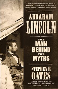 Abraham Lincoln (The Man Behind the Myths) by Stephen B. Oates, 9780060924720