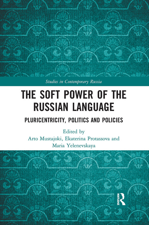 The Soft Power of the Russian Language (Pluricentricity, Politics and Policies) by Arto Mustajoki, Ekaterina Protassova, Maria Yelenevskaya, 9781032240985