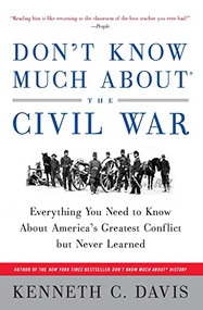 Don't Know Much About® the Civil War (Everything You Need to Know About America's Greatest Conflict but Never Learned) by Kenneth C. Davis, 9780380719082