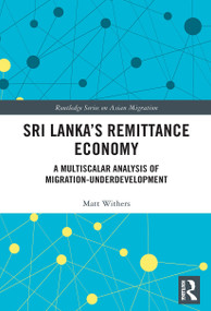 Sri Lanka's Remittance Economy (A Multiscalar Analysis of Migration-Underdevelopment) by Matt Withers, 9781032401508