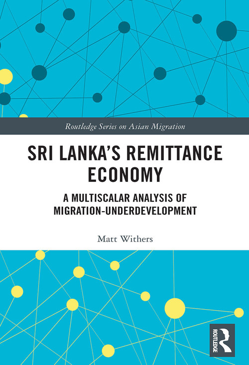 Sri Lanka's Remittance Economy (A Multiscalar Analysis of Migration-Underdevelopment) by Matt Withers, 9781032401508