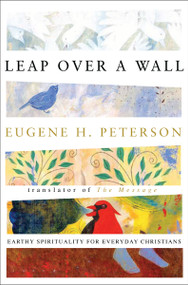 Leap Over a Wall (Earthy Spirituality for Everyday Christians) by Eugene H. Peterson, 9780060665227