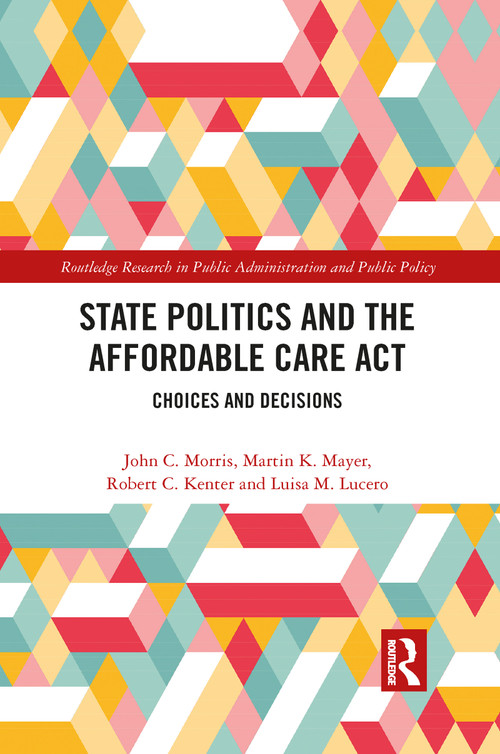State Politics and the Affordable Care Act (Choices and Decisions) by John C. Morris, Martin K. Mayer, Robert C. Kenter, Luisa M. Lucero, 9781032091969