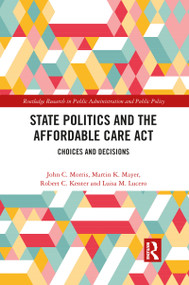 State Politics and the Affordable Care Act (Choices and Decisions) by John C. Morris, Martin K. Mayer, Robert C. Kenter, Luisa M. Lucero, 9781032091969