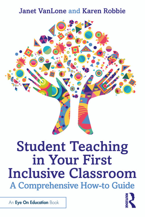 Student Teaching in Your First Inclusive Classroom (A Comprehensive How-to Guide) by Janet VanLone, Karen Robbie, 9781032727448