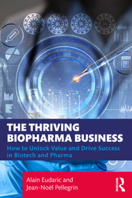 The Thriving Biopharma Business (How to Unlock Value and Drive Success in Biotech and Pharma) by Alain Eudaric, Jean-Noël Pellegrin, 9781032976211