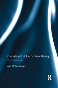 Towards a Just Curriculum Theory (The Epistemicide) by João M. Paraskeva, 9780367876814