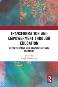 Transformation and Empowerment through Education (Reconstructing our Relationship with Education) by Raqib Chowdhury, 9780367583422
