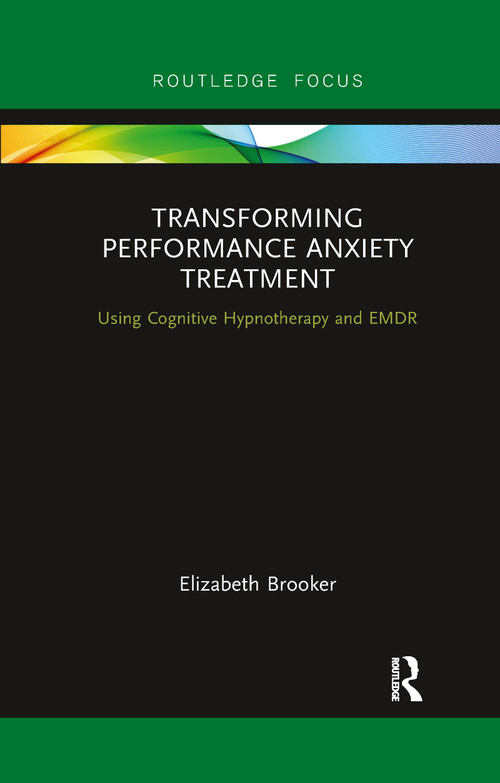 Transforming Performance Anxiety Treatment (Using Cognitive Hypnotherapy and EMDR) - 9780367606763 by Elizabeth Brooker, 9780367606763