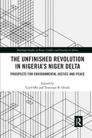 The Unfinished Revolution in Nigeria's Niger Delta (Prospects for Environmental Justice and Peace) by Cyril Obi, Temitope Oriola, 9780367590161