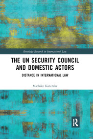 The UN Security Council and Domestic Actors (Distance in international law) by Machiko Kanetake, 9780367872465