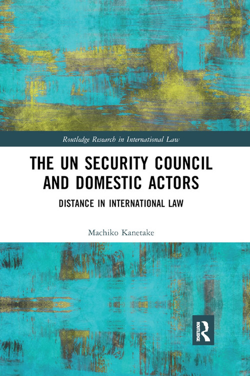 The UN Security Council and Domestic Actors (Distance in international law) by Machiko Kanetake, 9780367872465